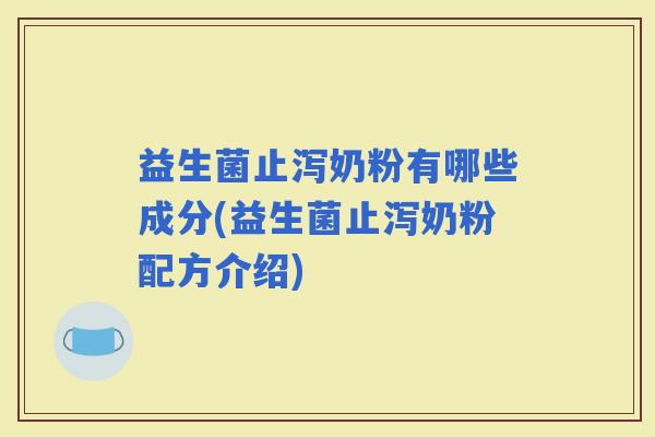 益生菌止泻奶粉有哪些成分(益生菌止泻奶粉配方介绍)