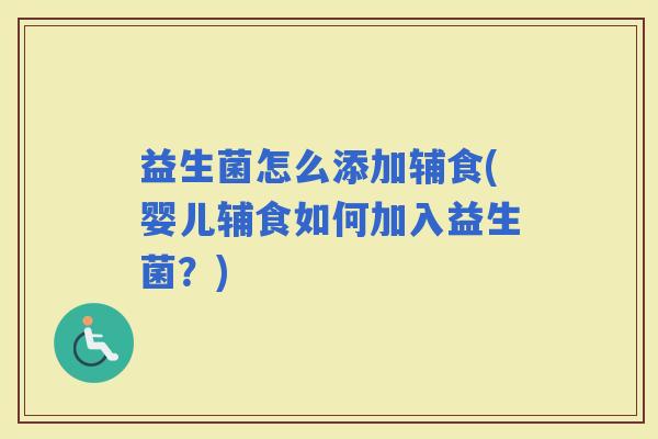 益生菌怎么添加辅食(婴儿辅食如何加入益生菌？)
