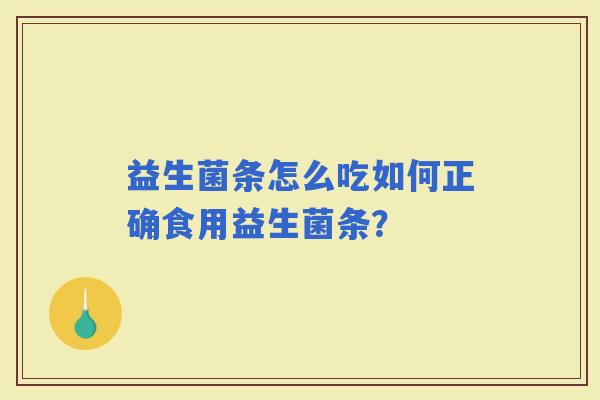 益生菌条怎么吃如何正确食用益生菌条？