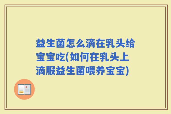益生菌怎么滴在乳头给宝宝吃(如何在乳头上滴服益生菌喂养宝宝)