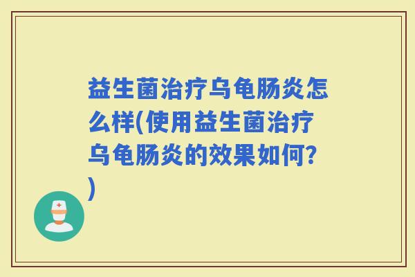 益生菌乌龟怎么样(使用益生菌乌龟的效果如何？)