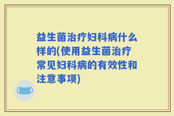 益生菌什么样的(使用益生菌常见的有效性和注意事项)