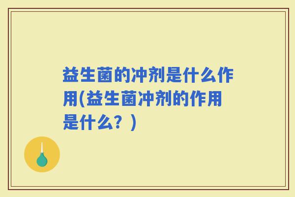 益生菌的冲剂是什么作用(益生菌冲剂的作用是什么？)