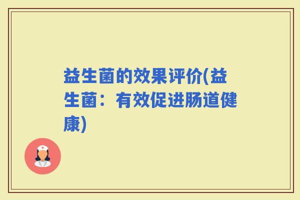益生菌的效果评价(益生菌:有效促进肠道健康) 益生菌的效果评价(益生菌:有效促进肠道健康)