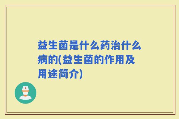 益生菌是什么药什么的(益生菌的作用及用途简介)