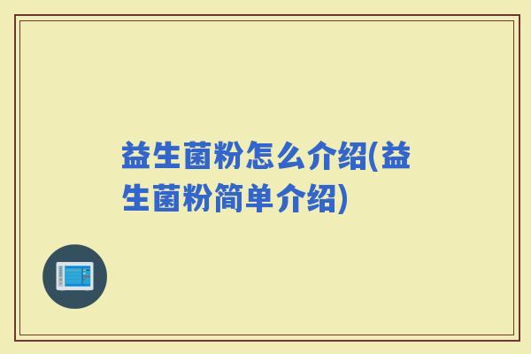 益生菌粉怎么介绍(益生菌粉简单介绍) 益生菌粉怎么介绍(益生菌粉简单介绍)