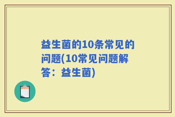 益生菌的10条常见的问题(10常见问题解答：益生菌)
