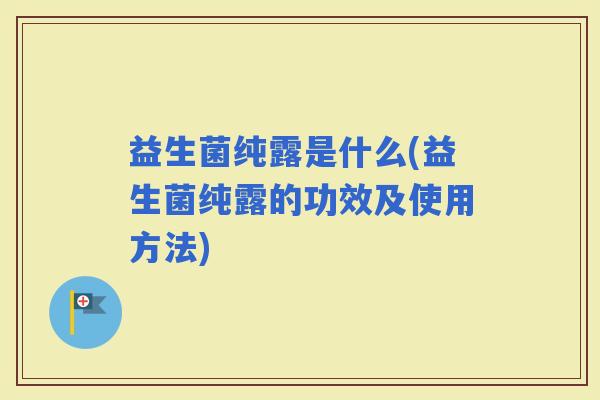 益生菌纯露是什么(益生菌纯露的功效及使用方法)