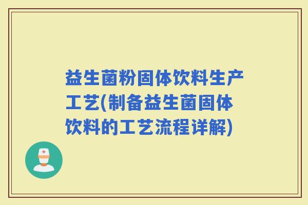 益生菌粉固体饮料生产工艺(制备益生菌固体饮料的工艺流程详解) 益生菌粉固体饮料生产工艺(制备益生菌固体饮料的工艺流程详解)