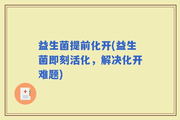 益生菌提前化开(益生菌即刻活化，解决化开难题)