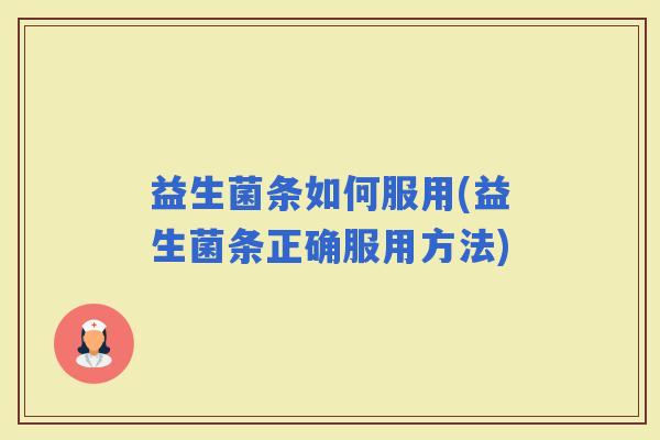 益生菌条如何服用(益生菌条正确服用方法) 益生菌条如何服用(益生菌条正确服用方法)