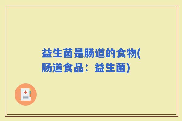 益生菌是肠道的食物(肠道食品：益生菌)