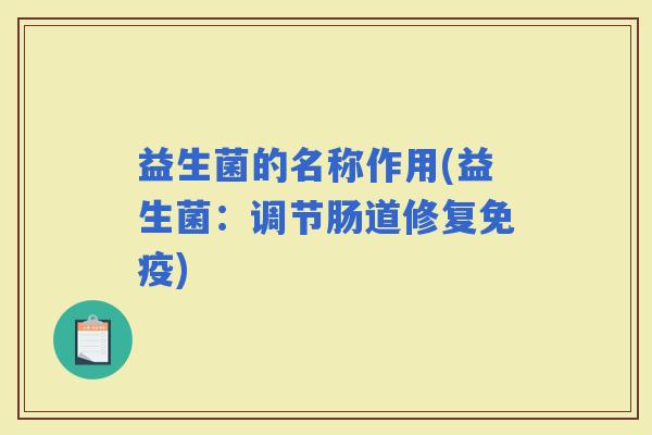 益生菌的名称作用(益生菌：调节肠道修复)