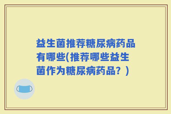 益生菌推荐药品有哪些(推荐哪些益生菌作为药品？)