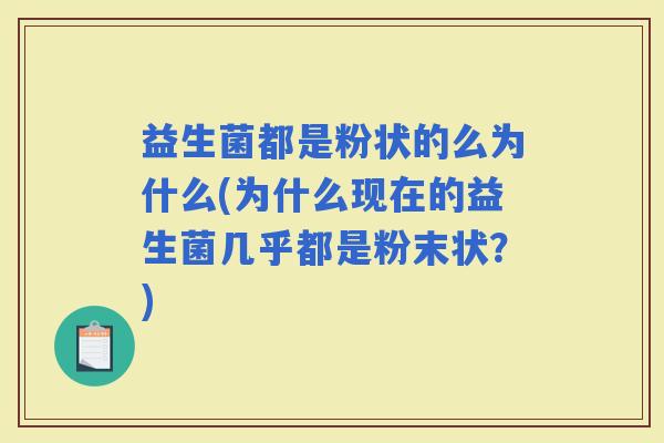 益生菌都是粉状的么为什么(为什么现在的益生菌几乎都是粉末状？)