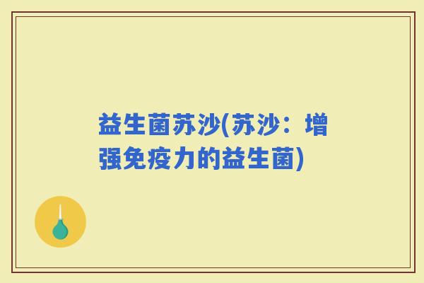 益生菌苏沙(苏沙：增强力的益生菌)