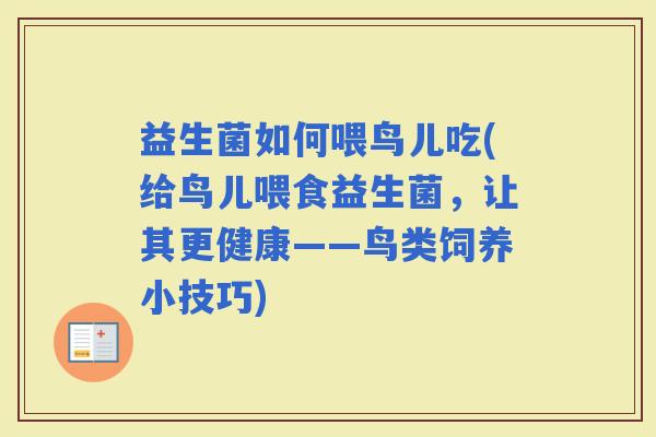 益生菌如何喂鸟儿吃(给鸟儿喂食益生菌，让其更健康——鸟类饲养小技巧)