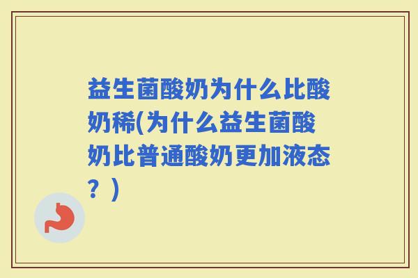 益生菌酸奶为什么比酸奶稀(为什么益生菌酸奶比普通酸奶更加液态？)
