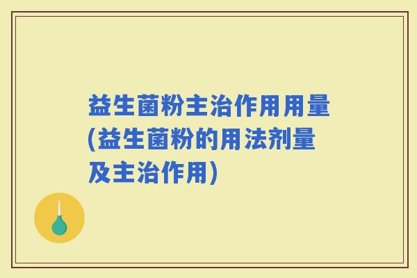 益生菌粉主作用用量(益生菌粉的用法剂量及主作用)