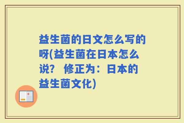 益生菌的日文怎么写的呀(益生菌在日本怎么说？ 修正为：日本的益生菌文化)