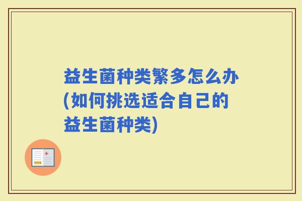 益生菌种类繁多怎么办(如何挑选适合自己的益生菌种类)