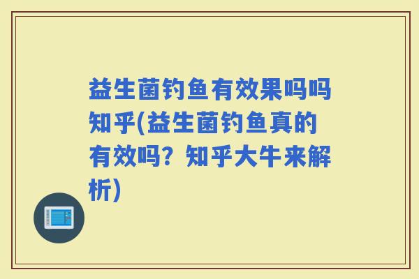 益生菌钓鱼有效果吗吗知乎(益生菌钓鱼真的有效吗？知乎大牛来解析)
