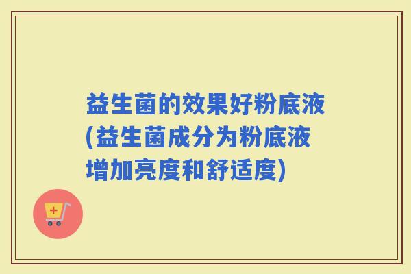 益生菌的效果好粉底液(益生菌成分为粉底液增加亮度和舒适度)
