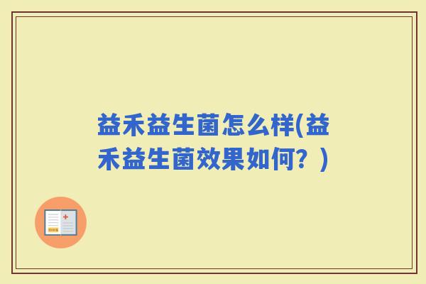 益禾益生菌怎么样(益禾益生菌效果如何？)