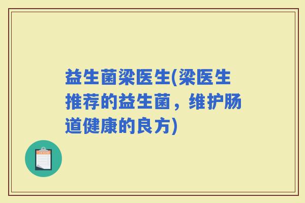 益生菌梁医生(梁医生推荐的益生菌，维护肠道健康的良方)