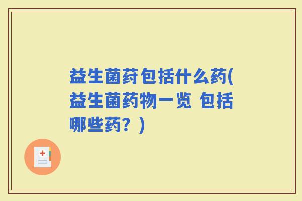 益生菌荮包括什么药(益生菌一览 包括哪些药？)