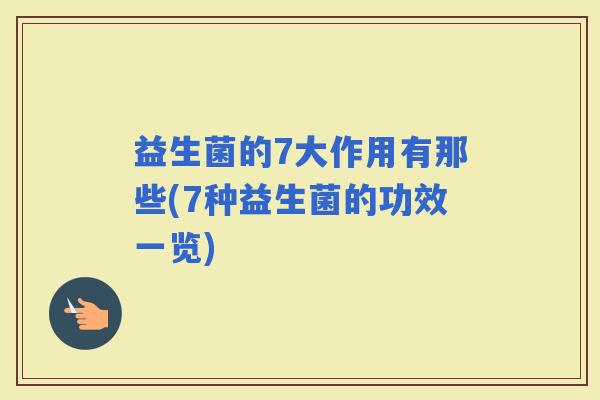 益生菌的7大作用有那些(7种益生菌的功效一览)