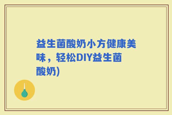 益生菌酸奶小方健康美味，轻松DIY益生菌酸奶)