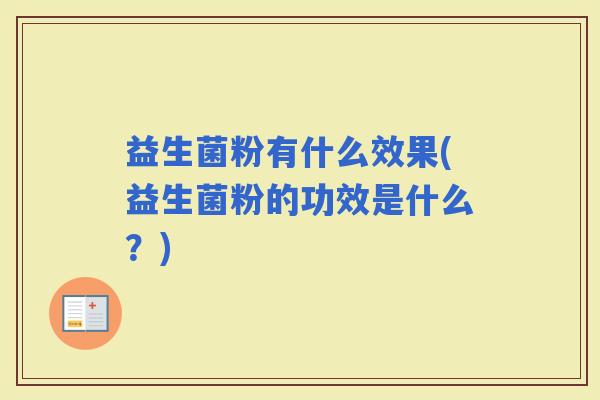益生菌粉有什么效果(益生菌粉的功效是什么？)