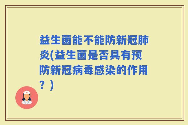 益生菌能不能防新冠炎(益生菌是否具有新冠的作用？)