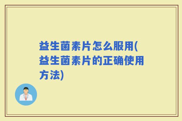 益生菌素片怎么服用(益生菌素片的正确使用方法)