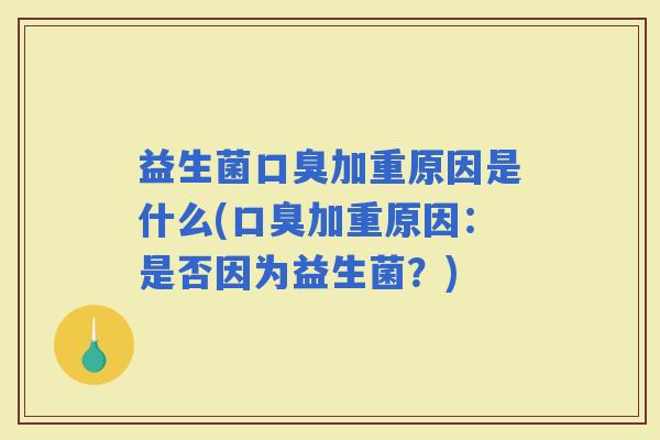 益生菌加重原因是什么(加重原因：是否因为益生菌？)