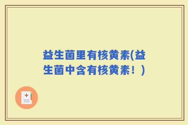 益生菌里有核黄素(益生菌中含有核黄素!) 益生菌里有核黄素(益生菌中含有核黄素!)