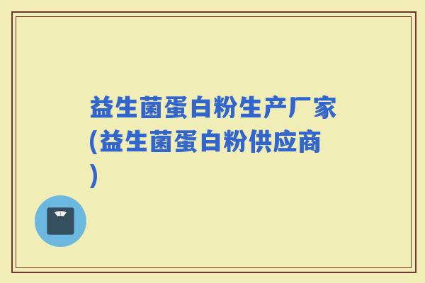 益生菌蛋白粉生产厂家(益生菌蛋白粉供应商)