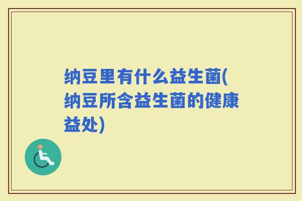 纳豆里有什么益生菌(纳豆所含益生菌的健康益处)