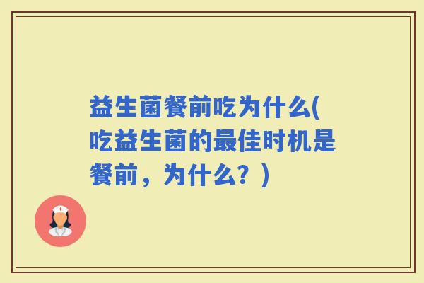 益生菌餐前吃为什么(吃益生菌的佳时机是餐前，为什么？)