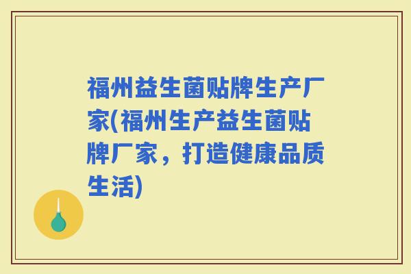 福州益生菌贴牌生产厂家(福州生产益生菌贴牌厂家，打造健康品质生活)