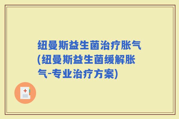 纽曼斯益生菌(纽曼斯益生菌缓解-专业方案)