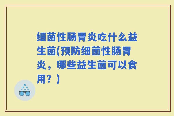 性肠吃什么益生菌(性肠,哪些益生菌可以食用?) 性肠吃什么益生菌(性肠,哪些益生菌可以食用?)