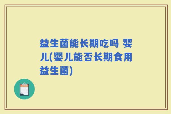益生菌能长期吃吗 婴儿(婴儿能否长期食用益生菌) 益生菌能长期吃吗 婴儿(婴儿能否长期食用益生菌)