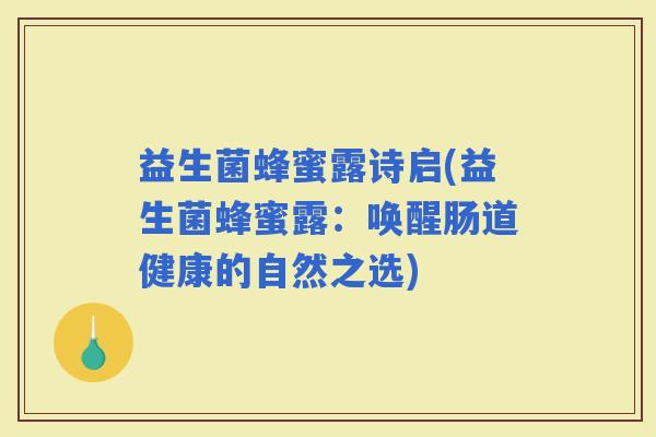益生菌蜂蜜露诗启(益生菌蜂蜜露：唤醒肠道健康的自然之选)