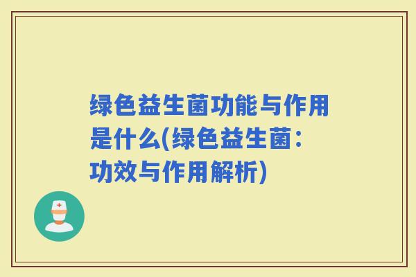 绿色益生菌功能与作用是什么(绿色益生菌：功效与作用解析)