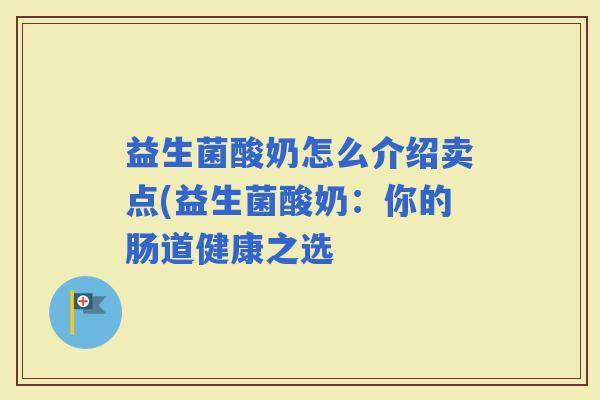 益生菌酸奶怎么介绍卖点(益生菌酸奶：你的肠道健康之选