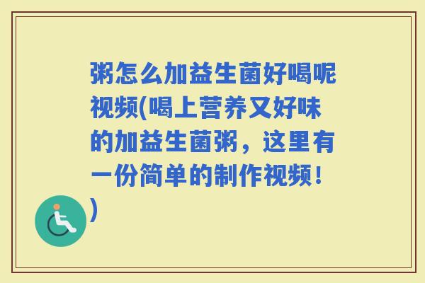 粥怎么加益生菌好喝呢视频(喝上营养又好味的加益生菌粥，这里有一份简单的制作视频！)