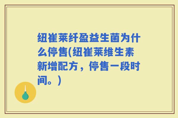 纽崔莱纤盈益生菌为什么停售(纽崔莱维生素新增配方，停售一段时间。)