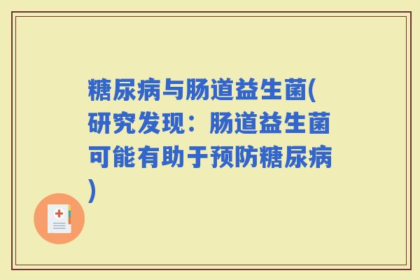 与肠道益生菌(研究发现:肠道益生菌可能有助于) 与肠道益生菌(研究发现:肠道益生菌可能有助于)